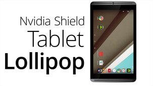 Nvidia Shield Tablet – Android 5.0 Lollipop